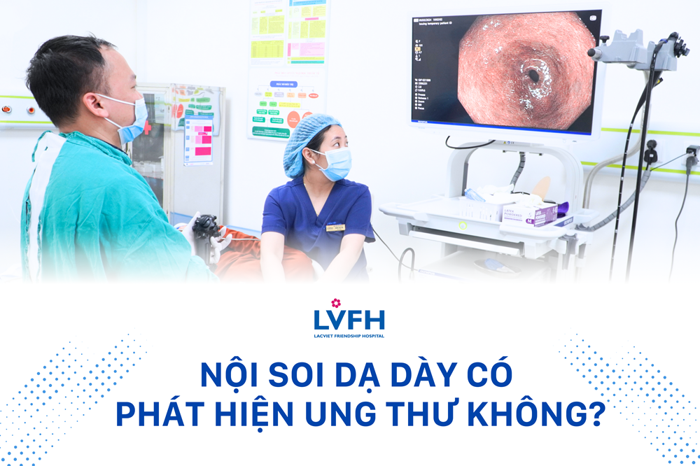 Nội soi dạ dày có phát hiện ung thư không?